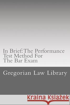In Brief: The Performance Test Method For The Bar Exam: Look Inside! The Author's Bar Exam Performance Tests Were Selected For P Law Library, Gregorian 9781515170679 Createspace