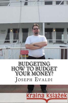 Budgeting: How to Budget Your Money Joseph Evaldi 9781515174851 Createspace