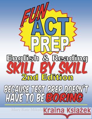 Fun ACT Prep English and Reading: Skill by Skill: because test prep doesn't have to be boring Mikulskis, Chris 9781515194217 Createspace