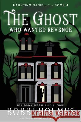 The Ghost Who Wanted Revenge Bobbi Holmes Anna J. McIntyre Elizabeth Mackey 9781515224891 Createspace Independent Publishing Platform