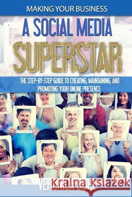 Making Your Business A Social Media Superstar: The Step-By-Step Guide To Creating, Maintaining, And Promoting Your Online Presence Buhl, Veronica 9781515228592
