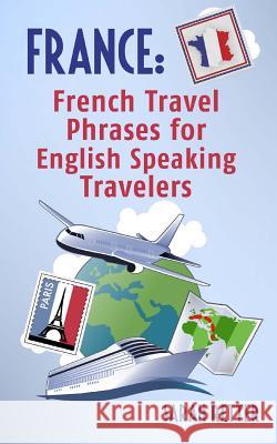 France: French Travel Phrases For English Speaking Travelers: The most useful 1.000 phrases to get around when traveling in Fr Retter, Sarah 9781515232551 Createspace
