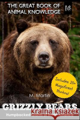 Grizzly Bears: Humpbacked Giants of North America (includes 20+ magnificent photos!) Martin, M. 9781515239345 Createspace