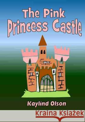 The Pink Princess Castle Kay Olson 9781515252580 Createspace