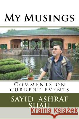 My Musings: Comments on current events Shah, Sayid Ashraf 9781515260677 Createspace