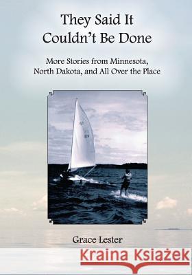 They Said It Couldn't Be Done: More Stories from Minnesota, North Dakota, and All Over the Place Grace Lester Lynda Lester 9781515262923