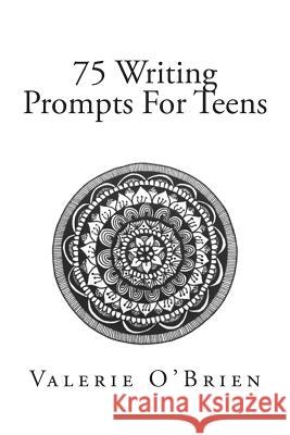 75 Writing Prompts For Teens O'Brien, Valerie 9781515325406 Createspace