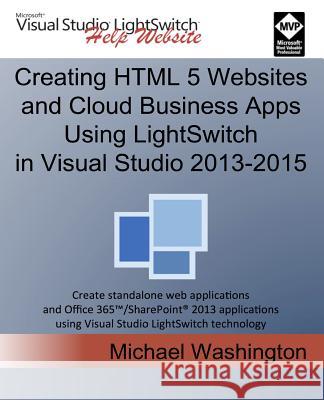 Creating HTML 5 Websites and Cloud Business Apps Using LightSwitch In Visual Studio 2013-2015: Create standalone web applications and Office 365 / Sha Washington, Michael 9781515331315 Createspace