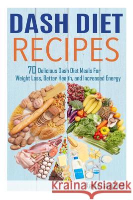 Dash Diet Recipes: 70 Delicious Dash Diet Meals For Weight Loss, Better Health and Increased Energy Langford, Kayla 9781515333548 Createspace