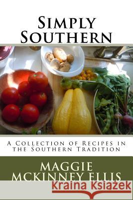 Simply Southern: A Collection of Recipes in the Southern Tradition MS Maggie McKinney Ellis Todd C. Petit Sharon McKinney Petit 9781515335092 Createspace