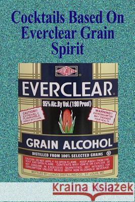 Cocktails Based On Everclear Grain Spirit Well, Lev 9781515339465 Createspace
