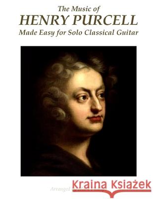 The Music of Henry Purcell Made Easy for Solo Classical Guitar Henry Purcell Mark Phillips 9781515341598