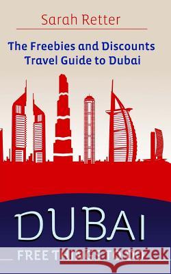 Dubai: Free Things to Do: The freebies and discounts travel guide to Dubai. Retter, Sarah 9781515347958 Createspace