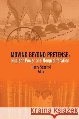 Moving Beyond Pretense: Nuclear Power and Nonproliferation Strategic Studies Institute U. S. Army War College Press U. S. Army War College Press 9781515376774