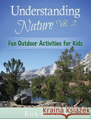 Understanding Nature Vol. 2: Fun Outdoor Activities for Kids Rick McKeon 9781515377276
