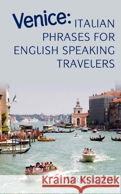 Venice: Italian Phrases for English Speaking Travelers.: The most needed phrases to get around when travelling in Venice, Retter, Sarah 9781515394495 Createspace