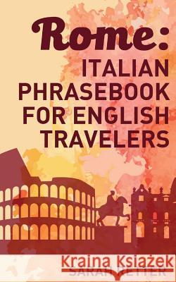 Rome: Italian Phrasebook for English Travelers: The most frequent phrases you need to get around when traveling in Rome. Retter, Sarah 9781515394600 Createspace
