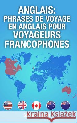 Anglais: Phrases de Voyage en Anglais pour Voyageurs Francophones: Les 1000 phrases les plus utiles lors d'un voyage à un pays Retter, Sarah 9781515398523 Createspace