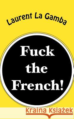 Fuck the French! Laurent L 9781515399063