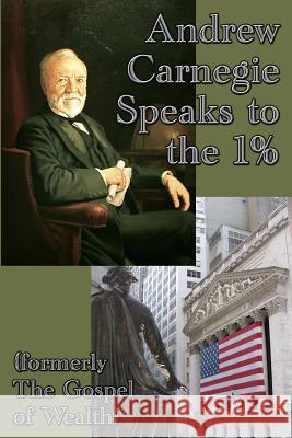 Andrew Carnegie Speaks to the 1% Andrew Carnegie 9781515400387 Gray Rabbit Publishing