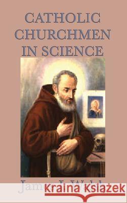 Catholic Churchmen in Science James J Walsh 9781515429715