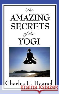 The Amazing Secrets of the Yogi Charles F. Haanel 9781515432906 Wilder Publications