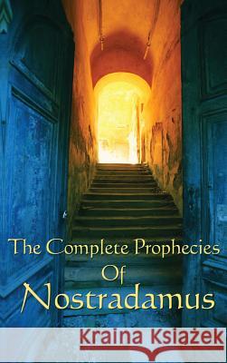 The Complete Prophecies of Nostradamus Michel Nostradamus 9781515437802