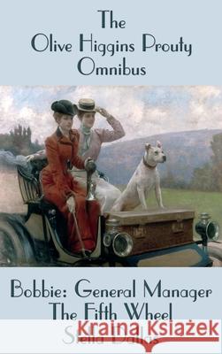 The Olive Higgins Prouty Omnibus: Bobbie: General Manager, The Fifth Wheel, Stella Dallas Olive Higgins Prouty 9781515449416