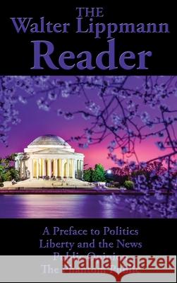 The Walter Lippmann Reader: A Preface to Politics, Liberty and the News, Public Opinion, The Phantom Public Walter Lippmann 9781515449553