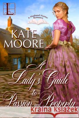 A Lady's Guide to Passion and Property Kate Moore 9781516101771 Kensington Publishing Corporation