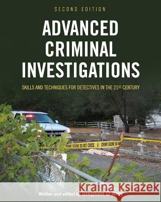 Advanced Criminal Investigations: Skills and Techniques for Detectives in the 21st Century Stephen D'Arcy 9781516520831 Cognella Academic Publishing