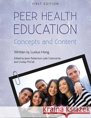 Peer Health Education: Concepts and Content Luoluo Hong Jason Robertson Julie Catanzarite 9781516522927