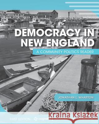 Democracy in New England: A Community Politics Reader Jonathan L. Wharton 9781516525843 Cognella Academic Publishing