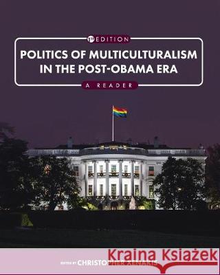 Politics of Multiculturalism in the Post-Obama Era: A Reader Christopher Xenakis 9781516530571