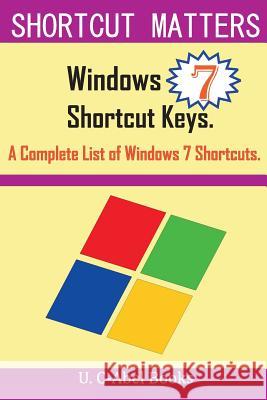 Windows 7 Shortcut Keys: A Complete List of Windows 7 Shortcuts U. C-Abe 9781516863549 Createspace