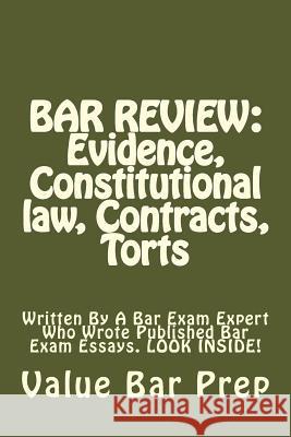 Bar Review: Evidence, Constitutional law, Contracts, Torts: Written By A Bar Exam Expert Who Wrote Published Bar Exam Essays. LOOK Prep, Value Bar 9781516879892 Createspace