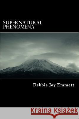 Supernatural Phenomena Mrs Debbie Joy Emmet 9781516905102 Createspace Independent Publishing Platform