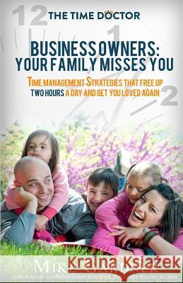 Business Owners: Your Family Misses You: Time Management Strategies That Free Up Two Hours A Day And Get You Loved Again Gardner, Mike 9781516923649