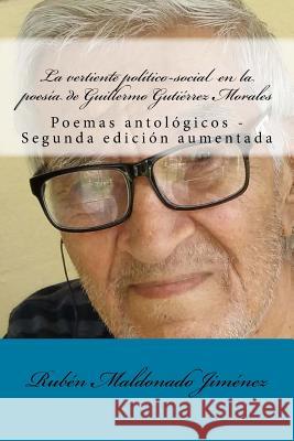 La Vertiente Político-Social En La Poesía de Guillermo Gutiérrez Morales: Poemas Antológicos Maldonado Jimenez, Ruben 9781516931255 Createspace