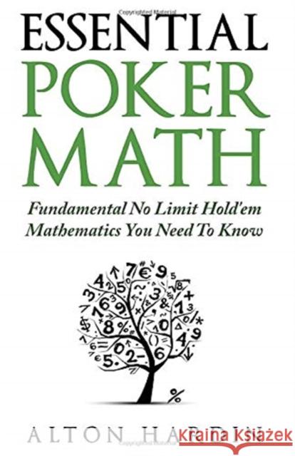 Essential Poker Math: Fundamental No Limit Hold'em Mathematics You Need To Know Hardin, Alton 9781516944514 Createspace