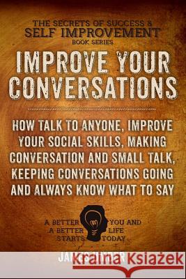 Improve Your Conversations: How Talk To Anyone, Improve Your Social Skills, Making Conversation and Small Talk, Keeping Conversations Going and Al Umber, James 9781516979356 Createspace