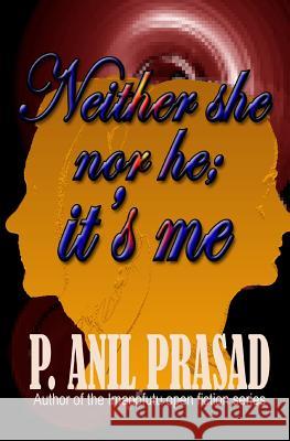 Neither she nor he, it's me P, Anil Prasad 9781516994380 Createspace Independent Publishing Platform
