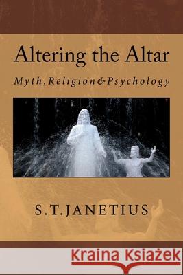 Altering the Altar: Myth, Religion & Psychology Dr S. T. Janetius MS S. T. Shilpa MS S. T. Shilpa 9781517015169 Createspace Independent Publishing Platform