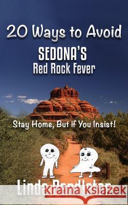 20 Ways to Avoid Sedona's Red Rock Fever: Stay Home, But if You Insist! Pendleton, Linda 9781517025007 Createspace