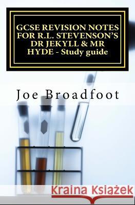 GCSE REVISION NOTES FOR R.L. STEVENSON'S DR JEKYLL & MR HYDE - Study guide Broadfoot, Joe 9781517034078 Createspace