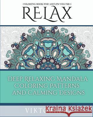 Relax: Deep Relaxing Mandala Coloring Patterns and Calming Designs Viktoria A 9781517051020 Createspace