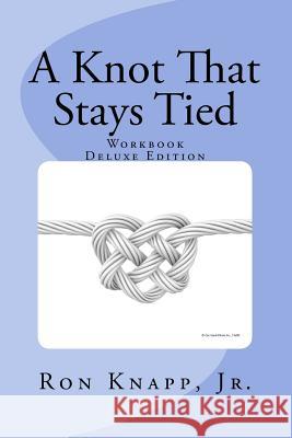 A Knot That Stays Tied Deluxe Edition: Workbook Ron Knapp 9781517059477