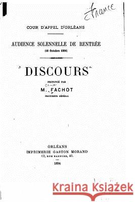 Discours prononcé par m. Fachot, Cour d'Appel d'Orléans (1894) Fachot, Olivier 9781517081904 Createspace