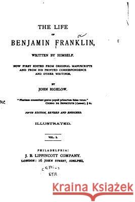 The Life of Benjamin Franklin - Vol. I John, Jr. Bigelow 9781517097257
