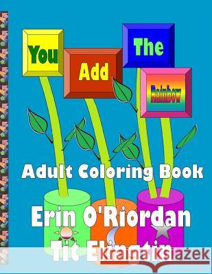 You Add The Rainbow - Adult Coloring Book O'Riordan, Erin 9781517117658 Createspace